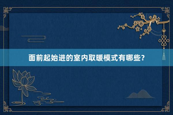 面前起始进的室内取暖模式有哪些？