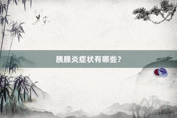 胰腺炎症状有哪些？